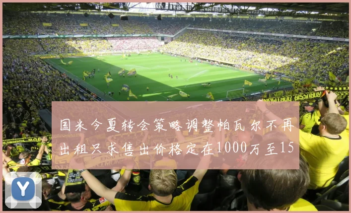 国米今夏转会策略调整帕瓦尔不再出租只求售出价格定在1000万至1500万欧