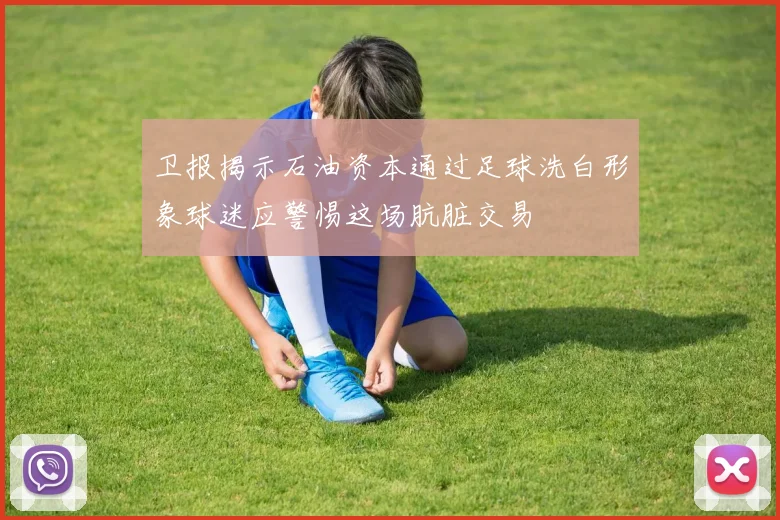 卫报揭示石油资本通过足球洗白形象球迷应警惕这场肮脏交易